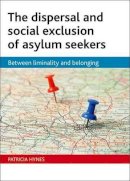 Patricia Hynes - The Dispersal and Social Exclusion of Asylum Seekers. Between Liminality and Belonging.  - 9781847423269 - V9781847423269