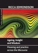 Ricca Edmondson - Ageing, Insight and Wisdom: Meaning and Practice across the Lifecourse (Ageing and the Lifecourse) - 9781847425935 - V9781847425935