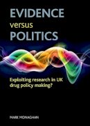 Mark Monaghan - Evidence Versus Politics: Exploiting Research in UK Drug Policy Making? - 9781847426970 - V9781847426970