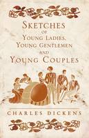 Charles Dickens - Sketches of Young Gentlemen, Young Ladies and Young Couples - 9781847494917 - V9781847494917