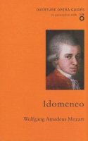 Wolfgang Amadeus Mozart - Idomeneo (Overture Opera Guides) - 9781847495396 - V9781847495396