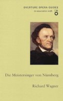 Richard Wagner - Die Meistersinger von Nurnberg (Overture Opera Guides) - 9781847495587 - V9781847495587