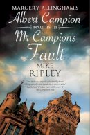 Mike Ripley - Mr Campion's Fault: Margery Allingham's Albert Campion's new mystery - 9781847517296 - V9781847517296