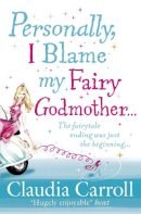 Claudia Carroll - Personally, I Blame My Fairy Godmother - 9781847562098 - KIN0007880