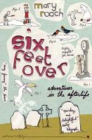 Mary Roach - Six Feet Over: Adventures in the Afterlife - 9781847670809 - V9781847670809