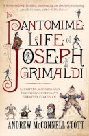 Andrew Mcconnell Stott - The Pantomime Life of Joseph Grimaldi: Laughter, Madness and the Story of Britain´s Greatest Comedian - 9781847677617 - V9781847677617