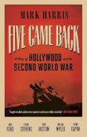 Mark Harris - Five Came Back: A Story of Hollywood and the Second World War - 9781847678560 - V9781847678560