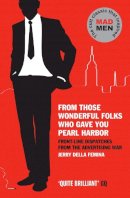 Jerry Della Femina - From Those Wonderful Folks Who Gave You Pearl Harbor: Front-Line Dispatches from the Advertising War - 9781847679536 - V9781847679536