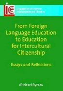Michael Byram - From Foreign Language Education to Education for Intercultural Citizenship: Essays and Reflections - 9781847690784 - V9781847690784
