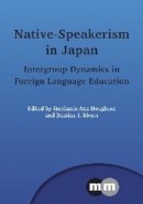 S A (Ed) Houghton - Native-Speakerism in Japan: Intergroup Dynamics in Foreign Language Education - 9781847698681 - V9781847698681