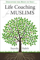 Sayeda Habib - Life Coaching for Muslims: Discover the Best in You! - 9781847740250 - V9781847740250