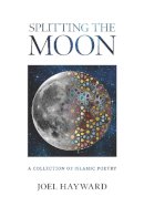 Joel Hayward - Splitting the Moon: A Collection of Islamic Poetry - 9781847740342 - V9781847740342