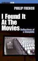 Philip French - I Found it at the Movies: Reflections of a Cinephile - 9781847771292 - V9781847771292