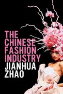 Jianhua Zhao - The Chinese Fashion Industry: An Ethnographic Approach - 9781847889355 - V9781847889355