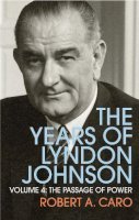 Robert A. Caro - The Passage of Power: The Years of Lyndon Johnson (Volume 4) - 9781847922953 - V9781847922953