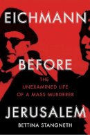 Stangneth, Bettina - Eichmann before Jerusalem: The Unexamined Life of a Mass Murderer - 9781847923233 - 9781847923233