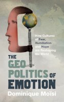 Moisi, Dominique - The Geopolitics of Emotion: How Cultures of Fear, Humiliation and Hope are Reshaping the World - 9781847924230 - V9781847924230