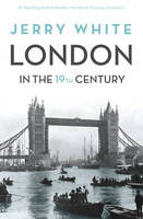 Jerry White - London In The Nineteenth Century: ´A Human Awful Wonder of God´ - 9781847924476 - V9781847924476