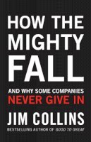 Jim Collins - How the Mighty Fall: And Why Some Companies Never Give In - 9781847940421 - V9781847940421