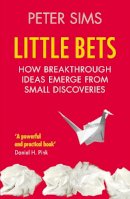 Peter Sims - Little Bets: How breakthrough ideas emerge from small discoveries - 9781847940490 - V9781847940490