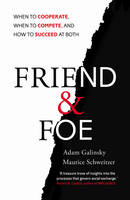 Adam D. Galinsky - Friend and Foe: When to Cooperate, When to Compete, and How to Succeed at Both - 9781847940841 - V9781847940841