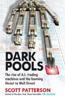 Scott Patterson - Dark Pools: The rise of A.I. trading machines and the looming threat to Wall Street - 9781847940988 - V9781847940988