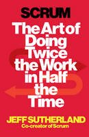 Jeff Sutherland - Scrum: The Art of Doing Twice the Work in Half the Time - 9781847941107 - 9781847941107
