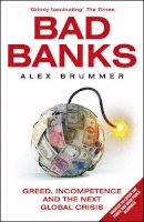 Brummer, Alex - Bad Banks: Greed, Incompetence and the Next Global Crisis - 9781847941145 - V9781847941145