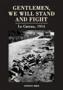 Antony Bird - Gentlemen, We Will Stand and Fight: Le Cateau 1914 - 9781847970626 - V9781847970626