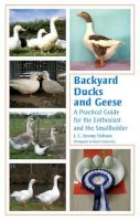 J. C. Jeremy Hobson - Backyard Ducks and Geese: A Practical Guide for the Enthusiast and the Smallholder - 9781847971326 - V9781847971326