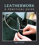 Chris Taylor - Leatherwork: A Practical Guide - 9781847971364 - V9781847971364