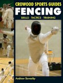 Andrew Sowerby - Fencing: Skills, Tactics, Training (Crowood Sports Guides) - 9781847973054 - V9781847973054