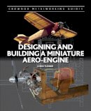 Chris Turner - Designing and Building a Miniature Aero-Engine (Crowood Metalworking Guides) - 9781847977762 - V9781847977762