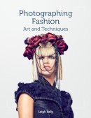 Leigh Keily - Photographing Fashion: Art and Techniques - 9781847979797 - V9781847979797