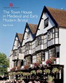 Roger Leech - The Town House in Medieval and Early Modern Bristol - 9781848020535 - V9781848020535