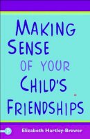 Elizabeth Hartley-Brewer - Making Sense of Your Child's Friendships. - 9781848120020 - V9781848120020