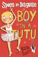Kate Scott - Spies in Disguise: Boy in a Tutu - 9781848123755 - V9781848123755