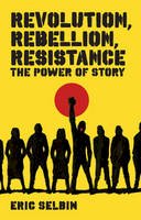 Eric Selbin - Revolution, Rebellion, Resistance: The Power of Story - 9781848130173 - V9781848130173
