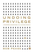 Professor Bob Pease - Undoing Privilege: Unearned Advantage in a Divided World - 9781848130296 - V9781848130296