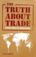 Clive George - The Truth about Trade: The Real Impact of Liberalization - 9781848132986 - V9781848132986