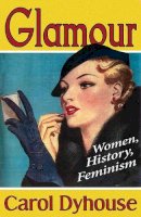 Professor Carol Dyhouse - Glamour: Women, History, Feminism - 9781848134072 - V9781848134072