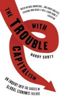 Harry Shutt - The Trouble with Capitalism: An Enquiry into the Causes of Global Economic Failure - 9781848134225 - V9781848134225