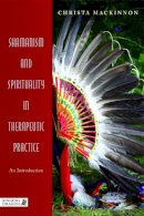 Christa Mackinnon - Shamanism and Spirituality in Therapeutic Practice: An Introduction - 9781848190818 - V9781848190818