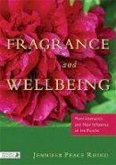 Jennifer Peace Rhind - Fragrance and Wellbeing: Plant Aromatics and Their Influence on the Psyche - 9781848190900 - V9781848190900