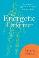 Amanda Brennan - The Energetic Performer: An Integrated Approach to Acting for Stage and Screen - 9781848190979 - V9781848190979