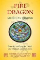 Zhongxian Wu - Fire Dragon Meridian Qigong: Essential Neigong for Health and Spiritual Transformation - 9781848191037 - V9781848191037