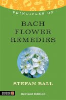 Stefan Ball - Principles of Bach Flower Remedies: What It Is, How It Works, and What It Can Do for You - 9781848191426 - V9781848191426