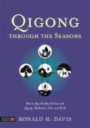 Ronald H. Davis - Qigong Through the Seasons: How to Stay Healthy All Year with Qigong, Meditation, Diet, and Herbs - 9781848192386 - V9781848192386