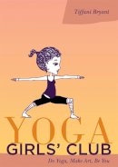 Tiffani Bryant - Yoga Girls´ Club: Do Yoga, Make Art, Be You - 9781848192591 - V9781848192591