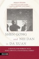 Serge Augier - Shen Gong and Nei Dan in Da Xuan: A Manual for Working With Mind, Emotion, and Internal Energy - 9781848192607 - V9781848192607